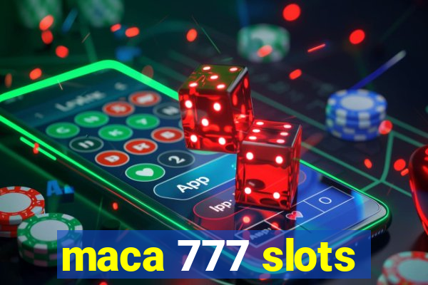 maca 777 slots